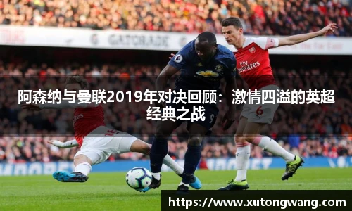 阿森纳与曼联2019年对决回顾：激情四溢的英超经典之战