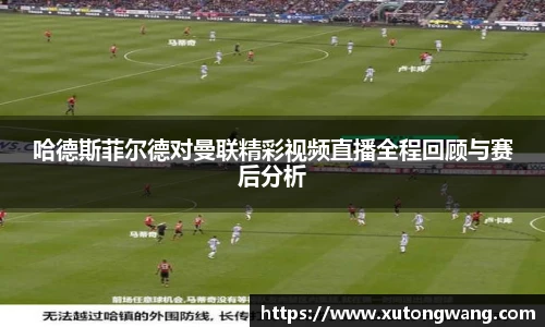 哈德斯菲尔德对曼联精彩视频直播全程回顾与赛后分析