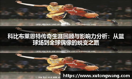 科比布莱恩特传奇生涯回顾与影响力分析：从篮球场到全球偶像的蜕变之路