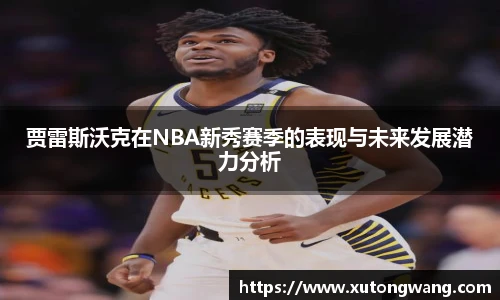 贾雷斯沃克在NBA新秀赛季的表现与未来发展潜力分析