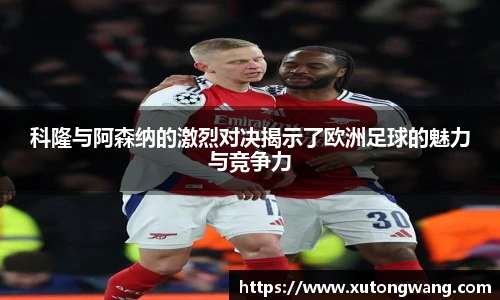 科隆与阿森纳的激烈对决揭示了欧洲足球的魅力与竞争力