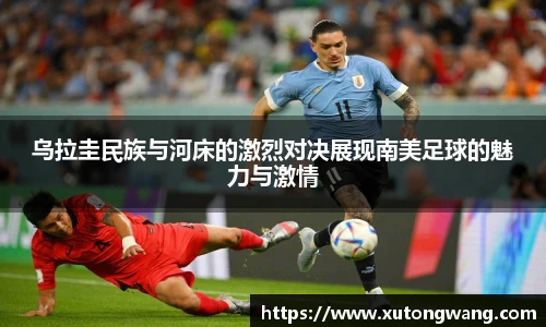 乌拉圭民族与河床的激烈对决展现南美足球的魅力与激情